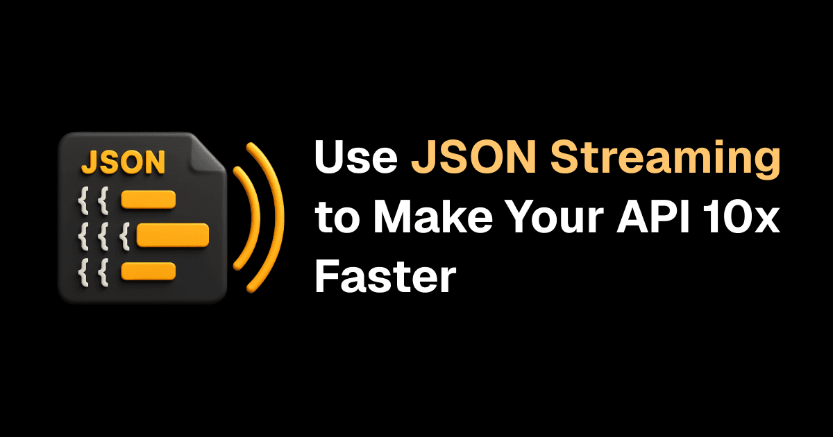 JSON Streaming: How to Display Results 10x Earlier